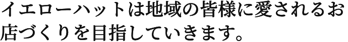 イエローハットは地域の皆様に愛されるお店づくりを目指していきます。